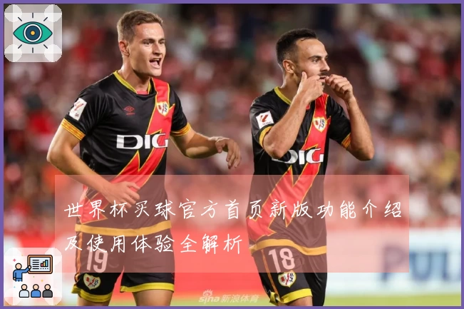 世界杯买球官方首页新版功能介绍及使用体验全解析