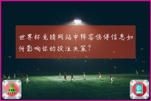 世界杯竞猜网站中阵容伤停信息如何影响你的投注决策？