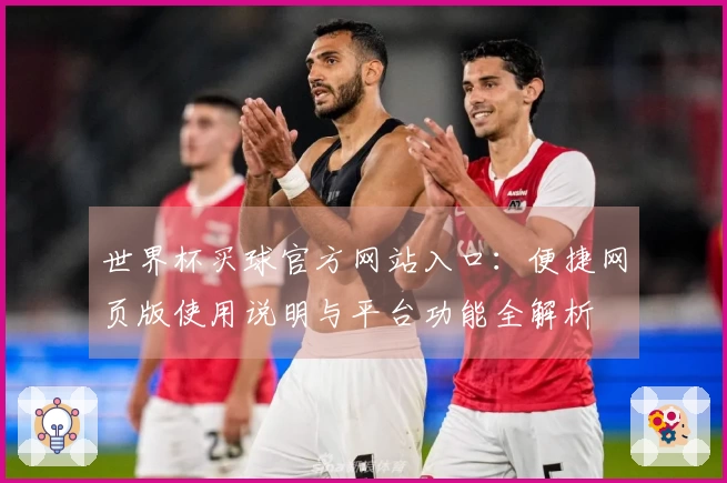 世界杯买球官方网站入口：便捷网页版使用说明与平台功能全解析